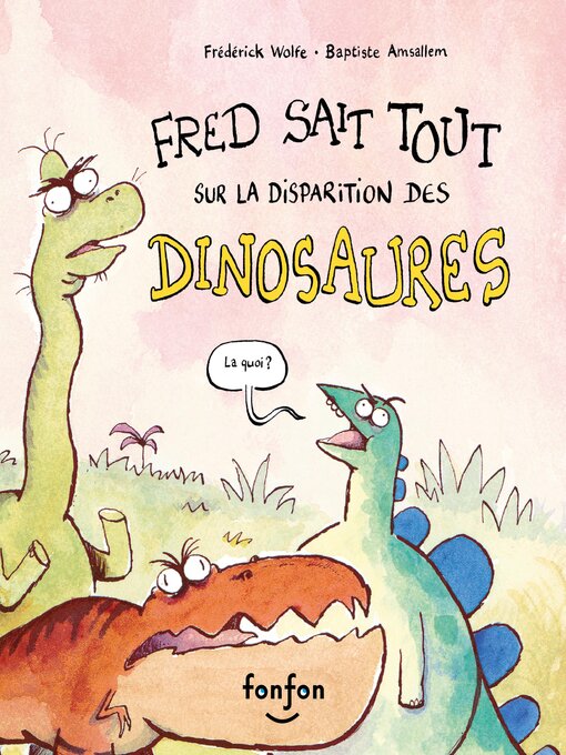 Title details for Fred sait tout sur la disparition des dinosaures by Frédérick Wolfe - Available